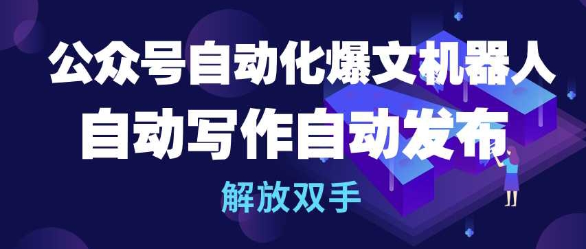 公众号自动化爆文机器人，自动写作自动发布，解放双手-云动网创-专注网络创业项目推广与实战，致力于打造一个高质量的网络创业搞钱圈子。