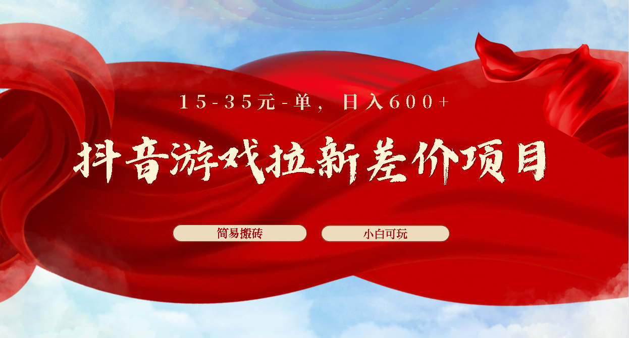 抖音游戏拉新差价项目1 5-35元一单 简单搬砖易上手小白日入600+-云动网创-专注网络创业项目推广与实战，致力于打造一个高质量的网络创业搞钱圈子。