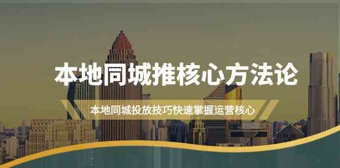 （9439期）本地同城·推核心方法论，本地同城投放技巧快速掌握运营核心（16节课）-云动网创-专注网络创业项目推广与实战，致力于打造一个高质量的网络创业搞钱圈子。