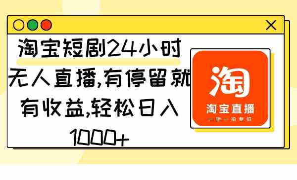 （9130期）淘宝短剧24小时无人直播，有停留就有收益,轻松日入1000+-云动网创-专注网络创业项目推广与实战，致力于打造一个高质量的网络创业搞钱圈子。