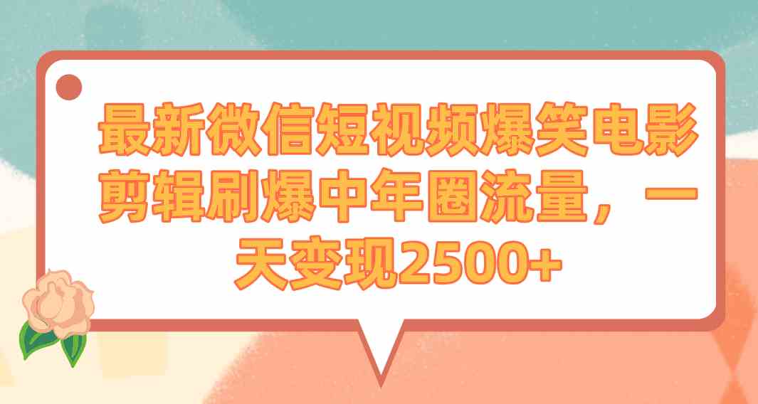 （9310期）最新微信短视频爆笑电影剪辑刷爆中年圈流量，一天变现2500+-云动网创-专注网络创业项目推广与实战，致力于打造一个高质量的网络创业搞钱圈子。