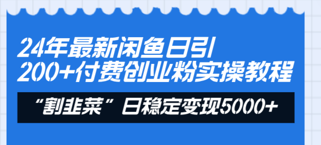 24年最新闲鱼日引200+付费创业粉，割韭菜每天5000+收益实操教程！-云动网创-专注网络创业项目推广与实战，致力于打造一个高质量的网络创业搞钱圈子。