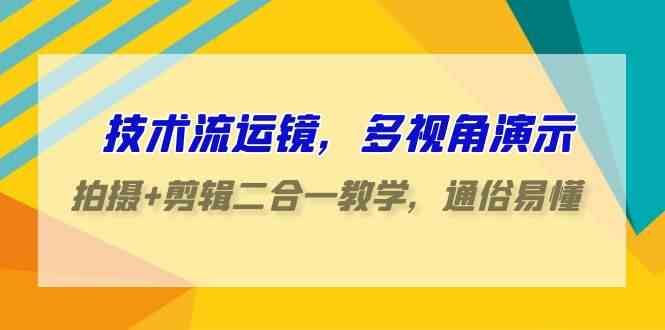 （9545期）技术流-运镜，多视角演示，拍摄+剪辑二合一教学，通俗易懂（70节课）-云动网创-专注网络创业项目推广与实战，致力于打造一个高质量的网络创业搞钱圈子。