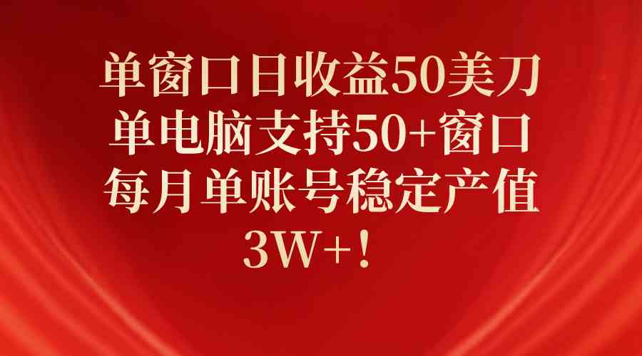 （10144期）单窗口日收益50美刀，单电脑支持50+窗口，每月单账号稳定产值3W+！-云动网创-专注网络创业项目推广与实战，致力于打造一个高质量的网络创业搞钱圈子。