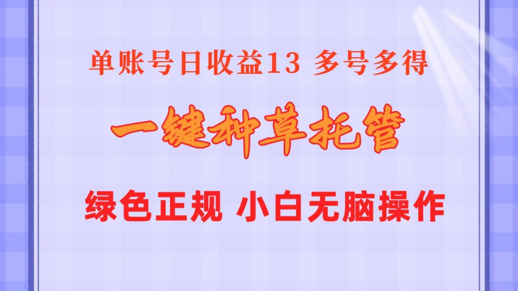 （10776期）一键种草托管 单账号日收益13元  10个账号一天130  绿色稳定 可无限推广-云动网创-专注网络创业项目推广与实战，致力于打造一个高质量的网络创业搞钱圈子。