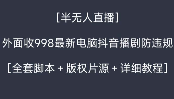 外面收998新半无人直播电脑抖音播剧防违规【全套脚本+版权片源+详细教程】-云动网创-专注网络创业项目推广与实战，致力于打造一个高质量的网络创业搞钱圈子。