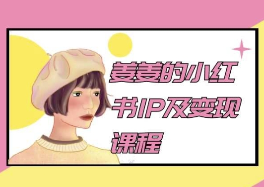 姜姜的小红书IP及变现课程，姜姜小红书2024-云动网创-专注网络创业项目推广与实战，致力于打造一个高质量的网络创业搞钱圈子。