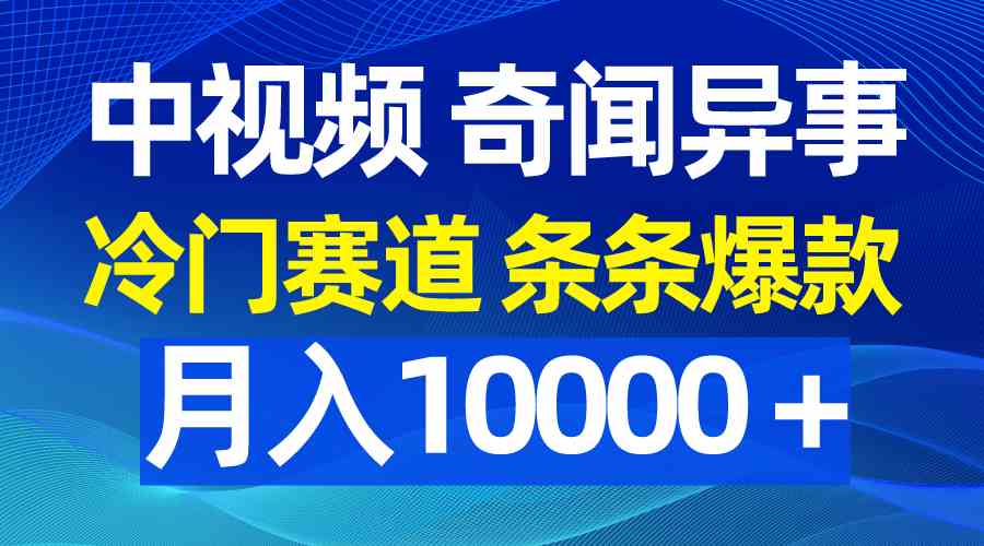 （9627期）中视频奇闻异事，冷门赛道条条爆款，月入10000＋-云动网创-专注网络创业项目推广与实战，致力于打造一个高质量的网络创业搞钱圈子。