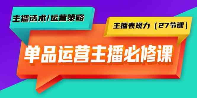 单品运营实操主播必修课：主播话术/运营策略/主播表现力（27节课）-云动网创-专注网络创业项目推广与实战，致力于打造一个高质量的网络创业搞钱圈子。