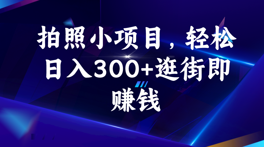 拍照小项目，轻松日入300+逛街即赚钱-云动网创-专注网络创业项目推广与实战，致力于打造一个高质量的网络创业搞钱圈子。