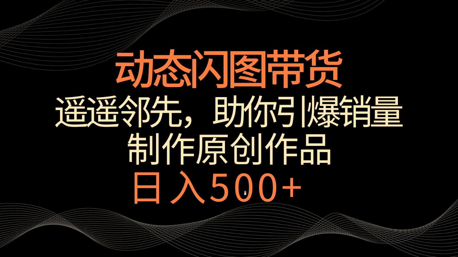 动态闪图带货，遥遥领先，冷门玩法，助你轻松引爆销量！日入500+-云动网创-专注网络创业项目推广与实战，致力于打造一个高质量的网络创业搞钱圈子。