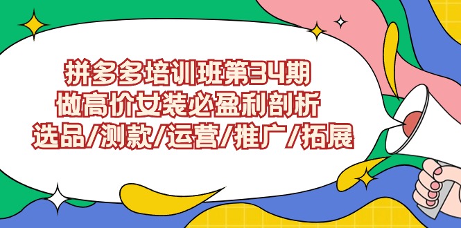 拼多多培训班第34期：做高价女装必盈利剖析 选品/测款/运营/推广/拓展-云动网创-专注网络创业项目推广与实战，致力于打造一个高质量的网络创业搞钱圈子。