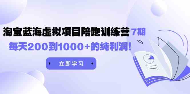 （9541期）黄岛主《淘宝蓝海虚拟项目陪跑训练营7期》每天200到1000+的纯利润-云动网创-专注网络创业项目推广与实战，致力于打造一个高质量的网络创业搞钱圈子。