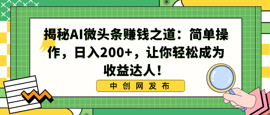 揭秘AI微头条赚钱之道：简单操作，日入200+，让你轻松成为收益达人！-云动网创-专注网络创业项目推广与实战，致力于打造一个高质量的网络创业搞钱圈子。