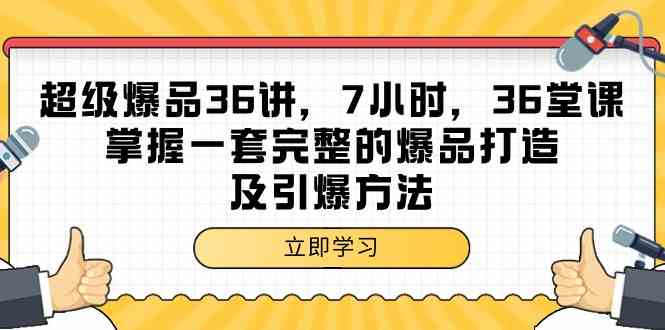 超级爆品36讲，7小时36堂课，掌握一套完整的爆品打造及引爆方法-云动网创-专注网络创业项目推广与实战，致力于打造一个高质量的网络创业搞钱圈子。