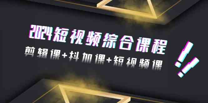 （9256期）2024短视频综合课程，剪辑课+抖加课+短视频课（48节）-云动网创-专注网络创业项目推广与实战，致力于打造一个高质量的网络创业搞钱圈子。