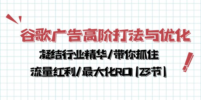 谷歌广告高阶打法与优化，凝结行业精华/带你抓住流量红利/最大化ROI(23节)-云动网创-专注网络创业项目推广与实战，致力于打造一个高质量的网络创业搞钱圈子。