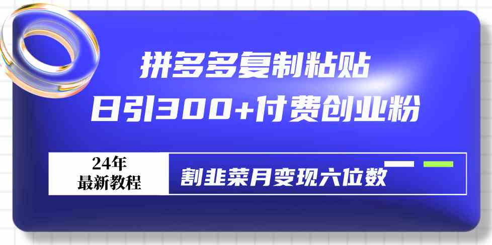 （9129期）拼多多复制粘贴日引300+付费创业粉，割韭菜月变现六位数最新教程！-云动网创-专注网络创业项目推广与实战，致力于打造一个高质量的网络创业搞钱圈子。