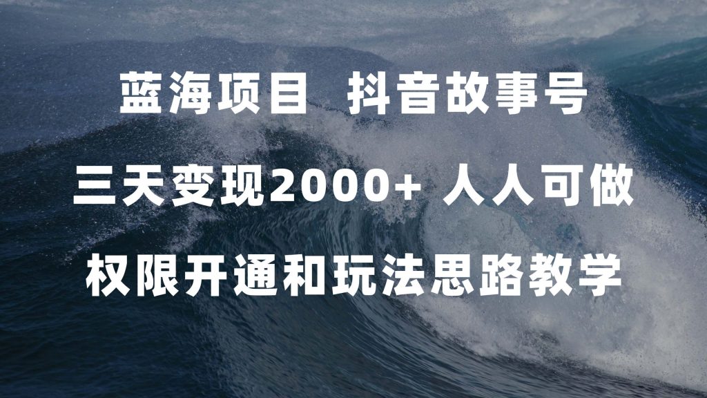 蓝海项目，抖音故事号 3天变现2000+人人可做 (权限开通+玩法教学+238G素材)-云动网创-专注网络创业项目推广与实战，致力于打造一个高质量的网络创业搞钱圈子。
