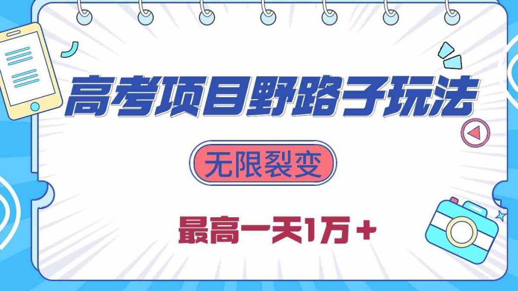 （10150期）2024高考项目野路子玩法，无限裂变，最高一天1W＋！-云动网创-专注网络创业项目推广与实战，致力于打造一个高质量的网络创业搞钱圈子。