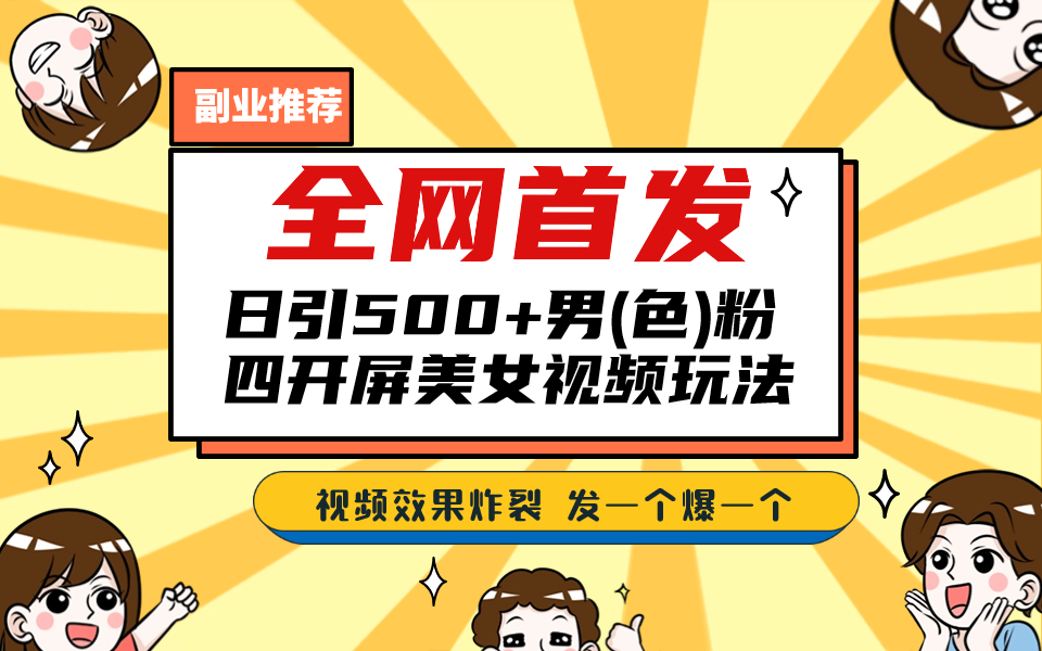 全网首发！日引500+老色批 美女视频四开屏玩法！发一个爆一个！-云动网创-专注网络创业项目推广与实战，致力于打造一个高质量的网络创业搞钱圈子。