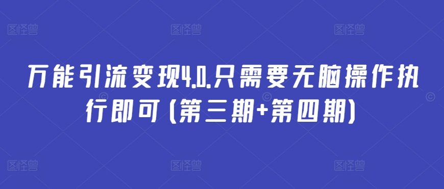 万能引流变现4.0.只需要无脑操作执行即可(第三期+第四期)-云动网创-专注网络创业项目推广与实战，致力于打造一个高质量的网络创业搞钱圈子。