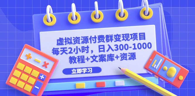 虚拟资源付费群变现项目：每天2小时，日入300-1000+（教程+文案库+资源）-云动网创-专注网络创业项目推广与实战，致力于打造一个高质量的网络创业搞钱圈子。