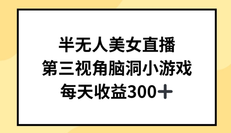 半无人美女直播，第三视角脑洞小游戏，每天收益300+-云动网创-专注网络创业项目推广与实战，致力于打造一个高质量的网络创业搞钱圈子。