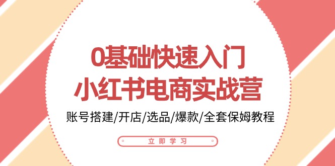 0基础快速入门小红书电商实战营：账号搭建/开店/选品/爆款/全套保姆教程-云动网创-专注网络创业项目推广与实战，致力于打造一个高质量的网络创业搞钱圈子。