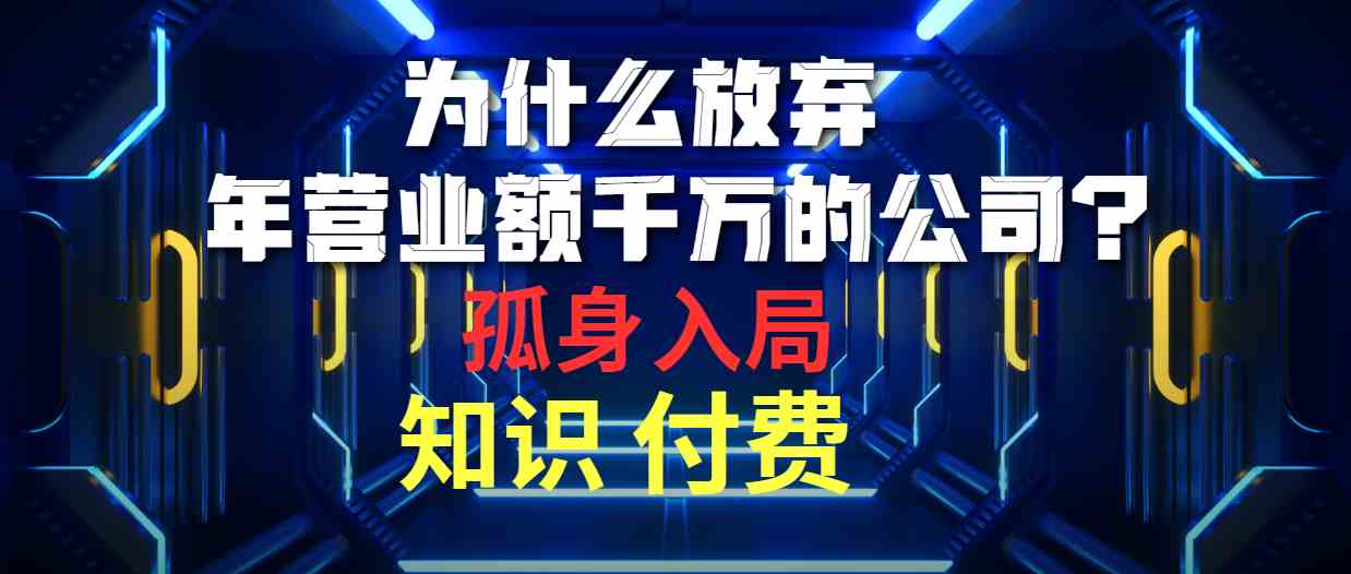 （10070期）为什么放弃年营业额千万的公司 孤身入局知识付费赛道-云动网创-专注网络创业项目推广与实战，致力于打造一个高质量的网络创业搞钱圈子。