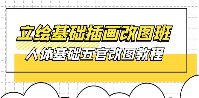 （10689期）立绘基础-插画改图班【第1期】：人体基础五官改图教程- 37节视频+课件-云动网创-专注网络创业项目推广与实战，致力于打造一个高质量的网络创业搞钱圈子。