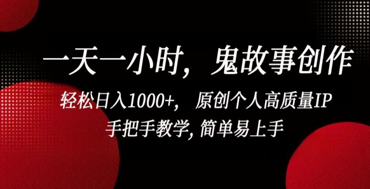 一天一小时，鬼故事创作， 轻松日入1000+， 原创个人高质量IP，手把手教学, 简单易上手-云动网创-专注网络创业项目推广与实战，致力于打造一个高质量的网络创业搞钱圈子。