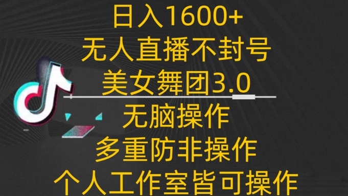 日入1600+，不封号无人直播美女舞团3.0，无脑操作多重防非操作，个人工作制皆可操作-云动网创-专注网络创业项目推广与实战，致力于打造一个高质量的网络创业搞钱圈子。