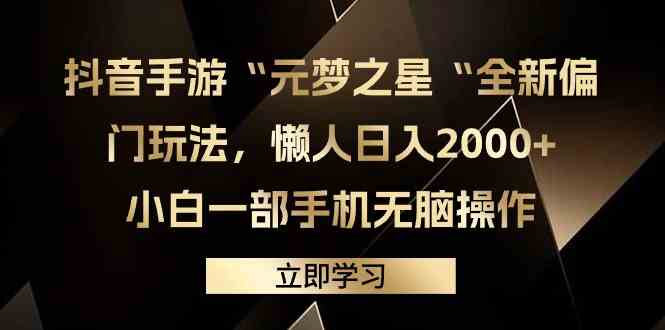 （9456期）抖音手游“元梦之星“全新偏门玩法，懒人日入2000+，小白一部手机无脑操作-云动网创-专注网络创业项目推广与实战，致力于打造一个高质量的网络创业搞钱圈子。