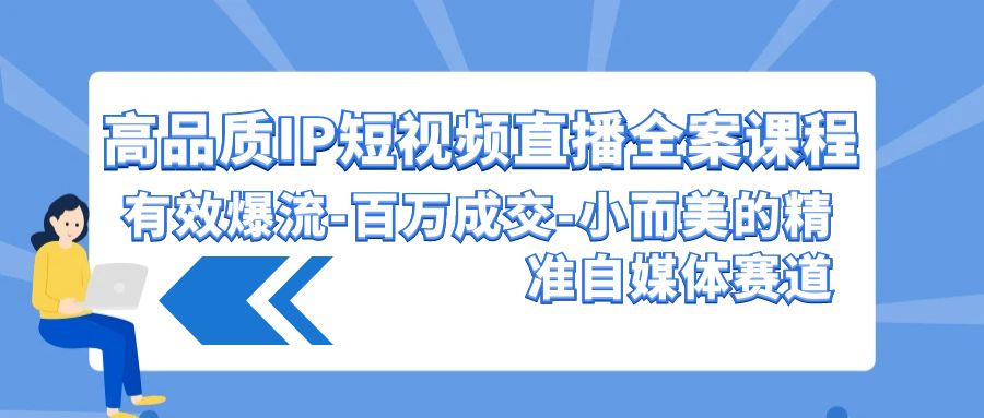 高品质IP短视频直播全案课程，有效爆流百万成交，小而美的精准自媒体赛道-云动网创-专注网络创业项目推广与实战，致力于打造一个高质量的网络创业搞钱圈子。