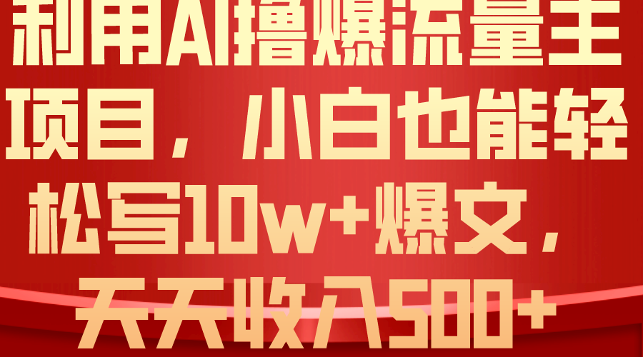 （10646期）利用 AI撸爆流量主收益，小白也能轻松写10W+爆款文章，轻松日入500+-云动网创-专注网络创业项目推广与实战，致力于打造一个高质量的网络创业搞钱圈子。