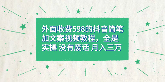 外面收费598抖音简笔加文案教程，全是实操 没有废话 月入三万（教程+资料）-云动网创-专注网络创业项目推广与实战，致力于打造一个高质量的网络创业搞钱圈子。