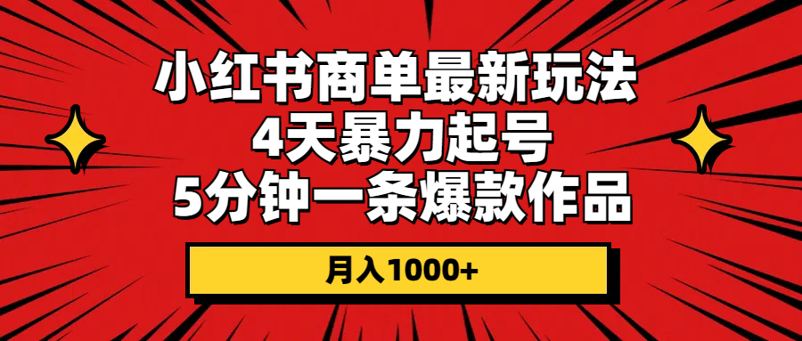 （10779期）小红书商单最新玩法 4天暴力起号 5分钟一条爆款作品 月入1000+-云动网创-专注网络创业项目推广与实战，致力于打造一个高质量的网络创业搞钱圈子。