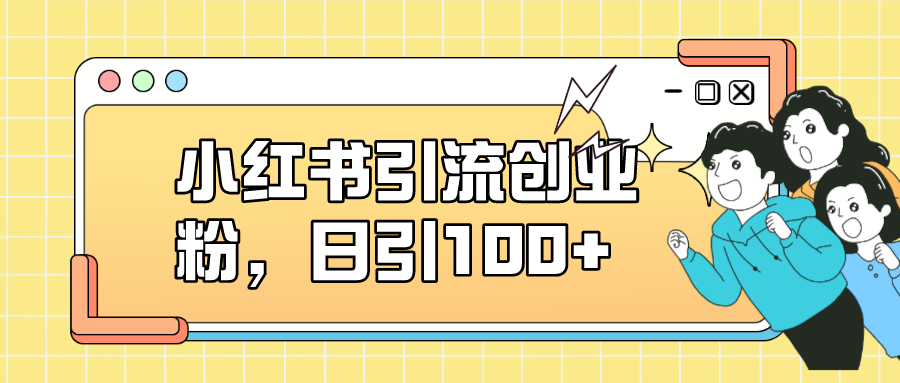 小红书引流创业粉，日引100+，小白可上手，可矩阵操作-云动网创-专注网络创业项目推广与实战，致力于打造一个高质量的网络创业搞钱圈子。