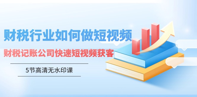 财税行业怎样做短视频，财税记账公司快速短视频获客-云动网创-专注网络创业项目推广与实战，致力于打造一个高质量的网络创业搞钱圈子。