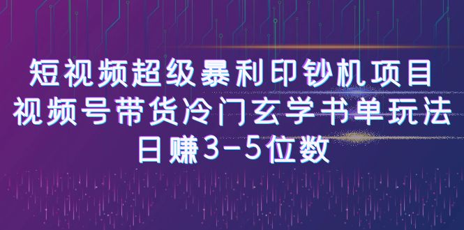 短视频超级暴利印钞机项目：视频号带货冷门玄学书单玩法，日赚3-5位数-云动网创-专注网络创业项目推广与实战，致力于打造一个高质量的网络创业搞钱圈子。