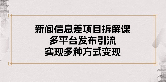 （10805期）新闻信息差项目拆解课：多平台发布引流，实现多种方式变现-云动网创-专注网络创业项目推广与实战，致力于打造一个高质量的网络创业搞钱圈子。