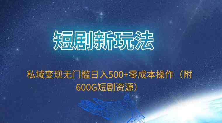 （9894期）短剧新玩法，私域变现无门槛日入500+零成本操作（附600G短剧资源）-云动网创-专注网络创业项目推广与实战，致力于打造一个高质量的网络创业搞钱圈子。