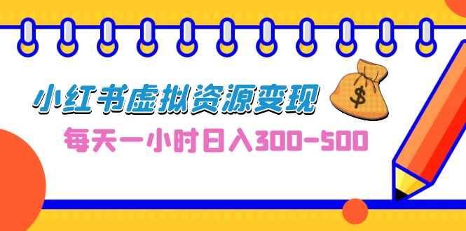 0成本副业项目，每天一小时日入300-500，小红书虚拟资源变现（教程+素材）-云动网创-专注网络创业项目推广与实战，致力于打造一个高质量的网络创业搞钱圈子。