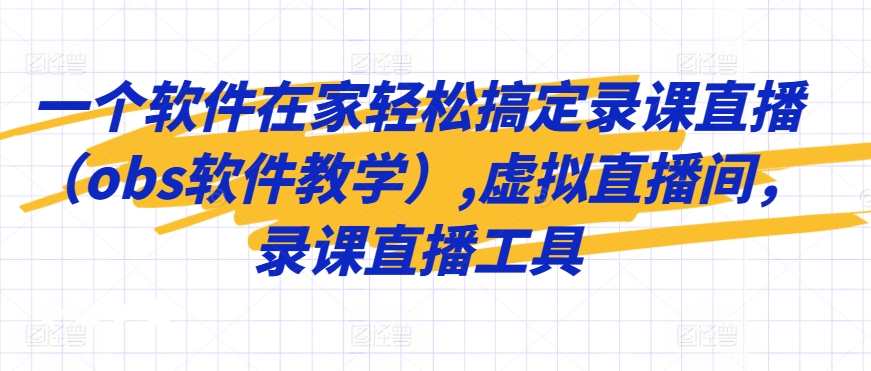 一个软件在家轻松搞定录课直播（obs软件教学）,虚拟直播间，录课直播工具-云动网创-专注网络创业项目推广与实战，致力于打造一个高质量的网络创业搞钱圈子。