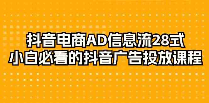 （9299期）抖音电商-AD信息流 28式，小白必看的抖音广告投放课程-29节-云动网创-专注网络创业项目推广与实战，致力于打造一个高质量的网络创业搞钱圈子。