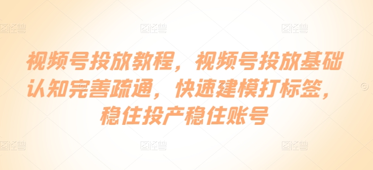 视频号投放教程，​视频号投放基础认知完善疏通，快速建模打标签，稳住投产稳住账号-云动网创-专注网络创业项目推广与实战，致力于打造一个高质量的网络创业搞钱圈子。