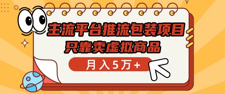 主流平台推流包装项目，只靠卖虚拟商品月入5万+-云动网创-专注网络创业项目推广与实战，致力于打造一个高质量的网络创业搞钱圈子。