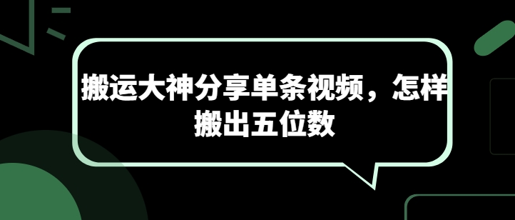 搬运大神分享单条视频，怎样搬出五位数-云动网创-专注网络创业项目推广与实战，致力于打造一个高质量的网络创业搞钱圈子。