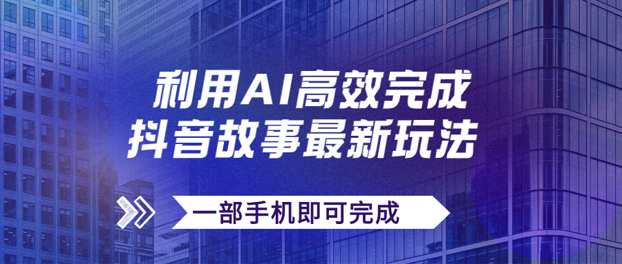 抖音故事最新玩法，通过AI一键生成文案和视频，日收入500+一部手机即可完成-云动网创-专注网络创业项目推广与实战，致力于打造一个高质量的网络创业搞钱圈子。